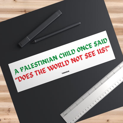 “A Palestinian Child Once Said, ‘Does the World Not See Us?’” Bumper Sticker | Awareness Vinyl Decal (11”x3”)