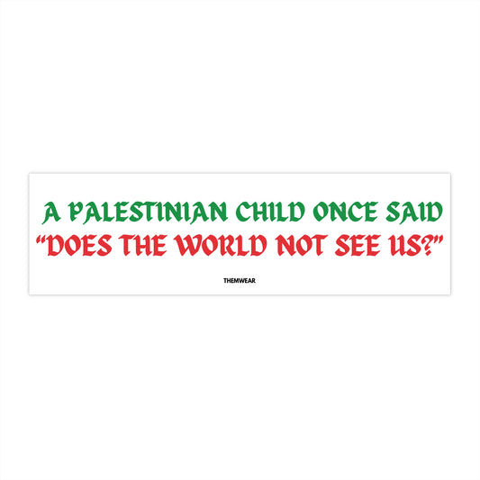 “A Palestinian Child Once Said, ‘Does the World Not See Us?’” Bumper Sticker | Awareness Vinyl Decal (11”x3”)