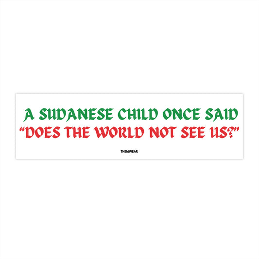 “A Sudanese Child Once Said, ‘Does the World Not See Us?’” Bumper Sticker | Awareness Vinyl Decal (11”x3”)