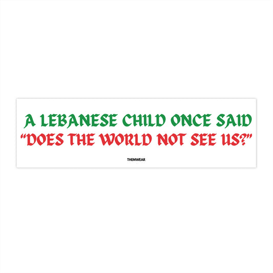 “A Lebanese Child Once Said, ‘Does the World Not See Us?’” Bumper Sticker | Awareness Vinyl Decal (11”x3”)